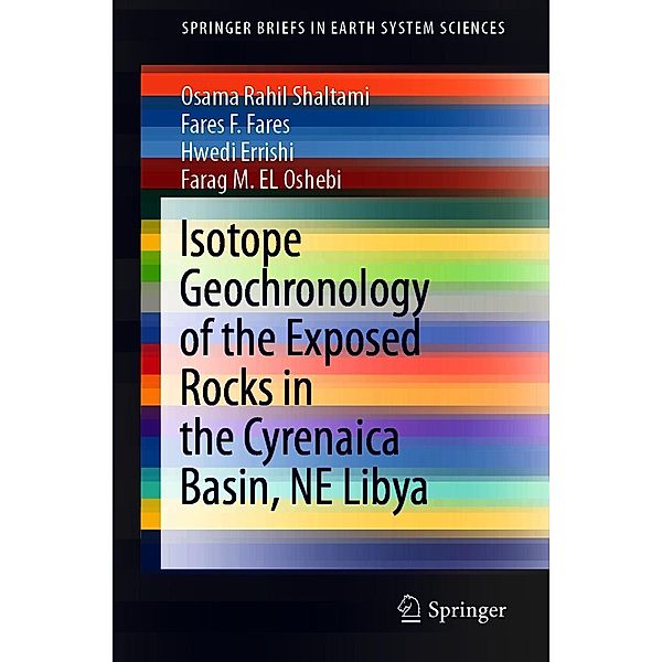 Isotope Geochronology of the Exposed Rocks in the Cyrenaica Basin, NE Libya / SpringerBriefs in Earth System Sciences, Osama Rahil Shaltami, Fares F. Fares, Hwedi Errishi, Farag M. EL Oshebi