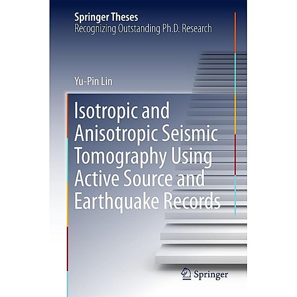 Isotropic and Anisotropic Seismic Tomography Using Active Source and Earthquake Records / Springer Theses, Yu-Pin Lin