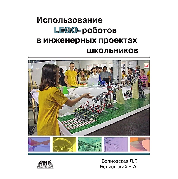 Ispolzovanie LEGO-robotov v inzhenernyh proektah shkolnikov. Otraslevoy podhod, L. G. Beliovskaya, N. A. Beliovsky