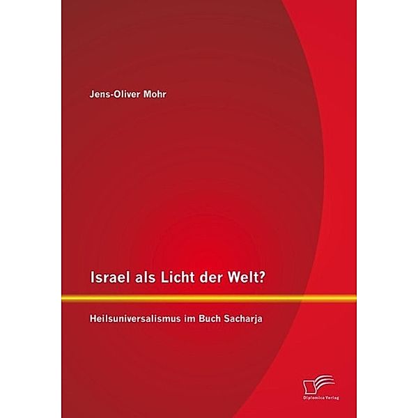 Israel als Licht der Welt? Heilsuniversalismus im Buch Sacharja, Jens-Oliver Mohr