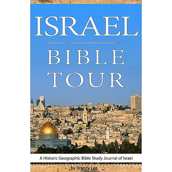 Israel Bible Tour, A Historic Geographic Bible Study Journal of Israel, Brandy Lee