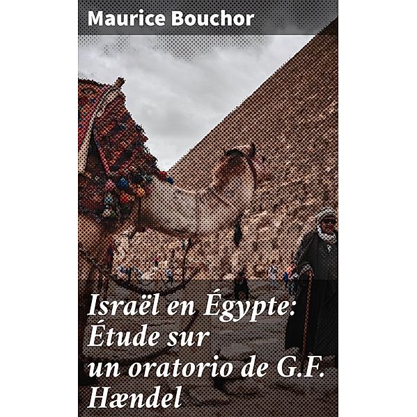 Israël en Égypte: Étude sur un oratorio de G.F. Hændel, Maurice Bouchor