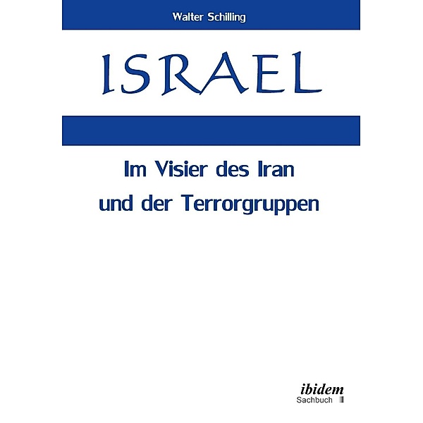 Israel. Im Visier des Iran und der Terrorgruppen, Walter Schilling