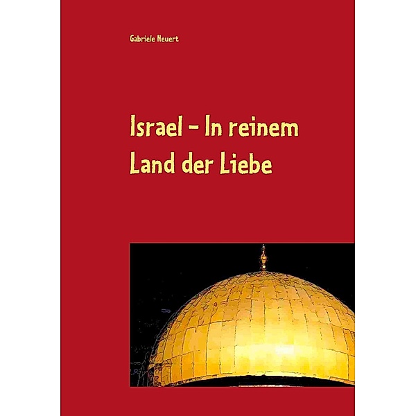 Israel - In reinem Land der Liebe, Gabriele Neuert