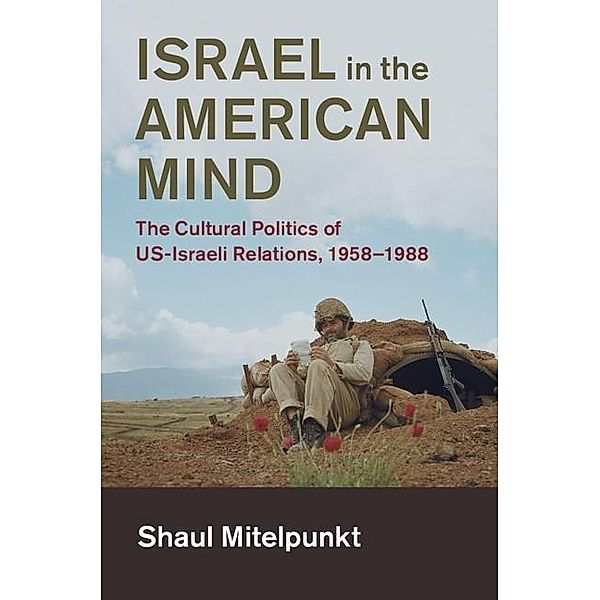 Israel in the American Mind / Cambridge Studies in US Foreign Relations, Shaul Mitelpunkt