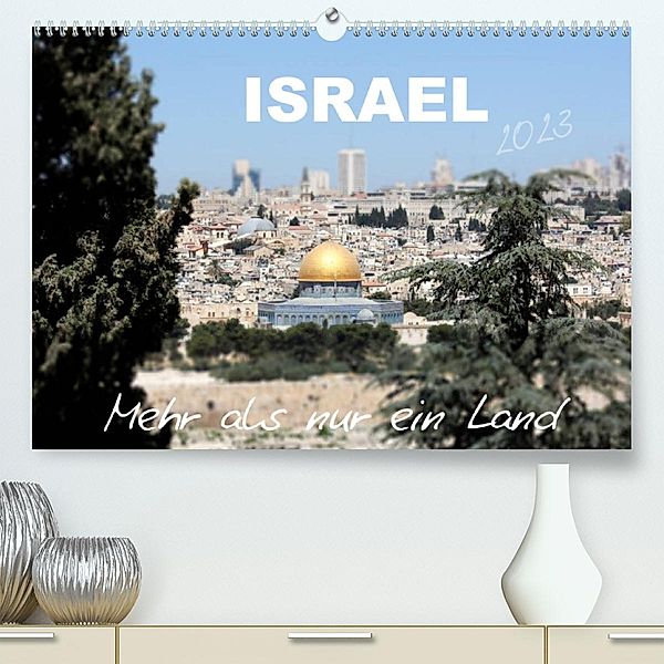 ISRAEL - Mehr als nur ein Land 2023 (Premium, hochwertiger DIN A2 Wandkalender 2023, Kunstdruck in Hochglanz), GT Color