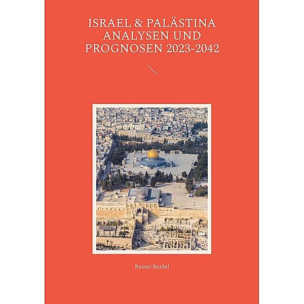 Israel & Palästina Analysen und Prognosen 2023-2042, Rainer Bardel