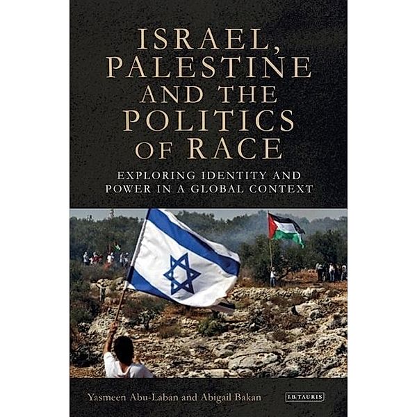 Israel, Palestine and the Politics of Race, Yasmeen Abu-Laban, Abigail B. Bakan