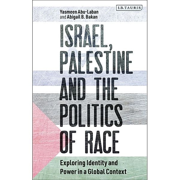 Israel, Palestine and the Politics of Race, Yasmeen Abu-Laban, Abigail B. Bakan