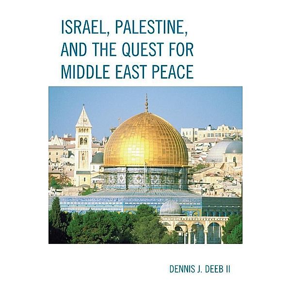 Israel, Palestine, & the Quest for Middle East Peace, Dennis J. Deeb