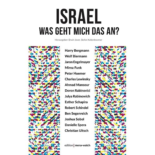 Israel. Was geht mich das an?, Harry Bergmann, Wolf Biermann, Jaron Engelmayer, Mirna Funk, Peter Huemer, Charles Lewinsky, Ahmad Mansour, Doron Rabinovici, Julya Rabinowich, Esther Shapira, Robert Schindel, Ben Segenreich, Joshua Sobol, Danielle Spera, Christian Ultsch