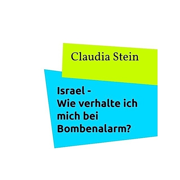 Israel - Wie verhalte ich mich bei Bombenalarm?, Claudia Stein