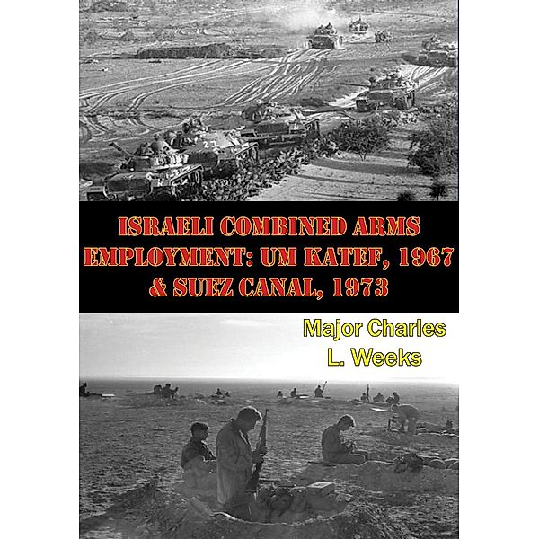 Israeli Combined Arms Employment: Um Katef, 1967 & Suez Canal, 1973, Major Charles L. Weeks