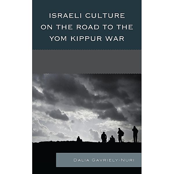 Israeli Culture on the Road to the Yom Kippur War, Dalia Gavriely-Nuri