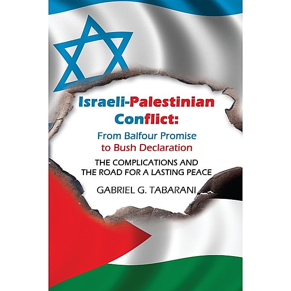 Israeli-Palestinian Conflict: from Balfour Promise to Bush Declaration, Gabriel G. Tabarani
