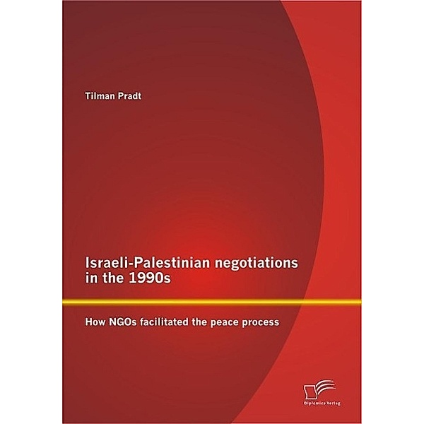 Israeli-Palestinian negotiations in the 1990s: How NGOs facilitated the peace process, Tilman Pradt