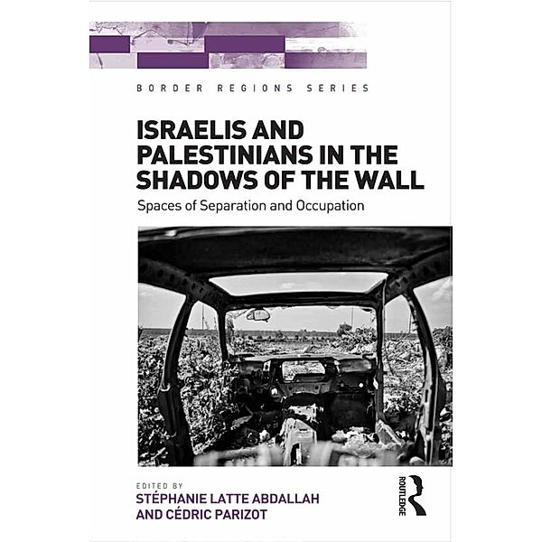 Israelis and Palestinians in the Shadows of the Wall, Stéphanie Latte Abdallah, Cédric Parizot