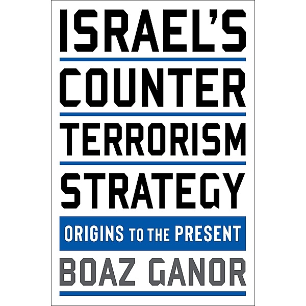 Israel's Counterterrorism Strategy / Columbia Studies in Terrorism and Irregular Warfare, Boaz Ganor