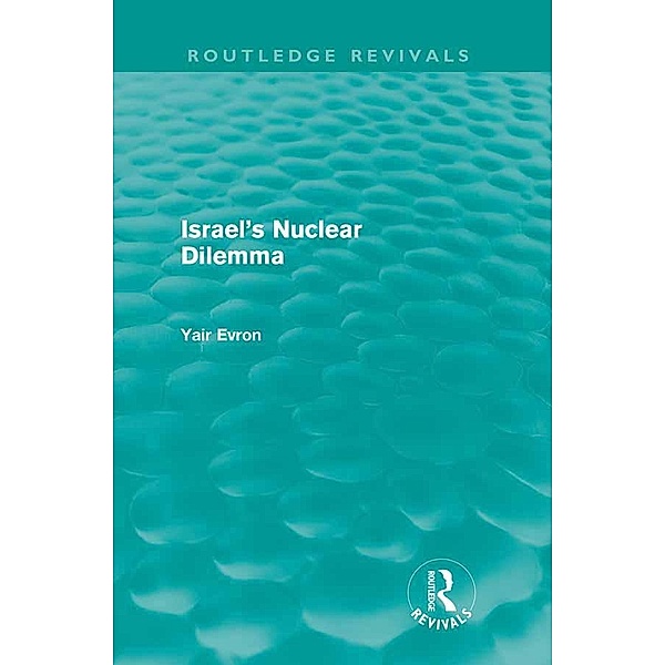 Israel's Nuclear Dilemma (Routledge Revivals), Yair Evron