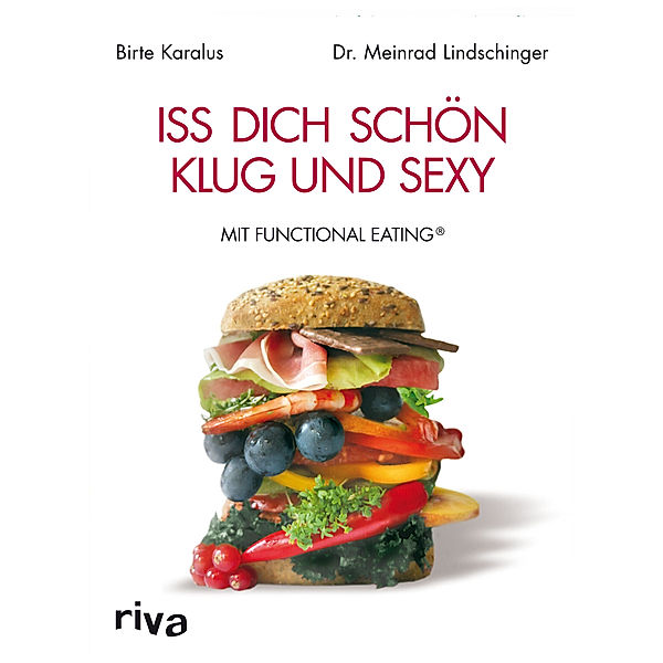 Iss dich schön, klug und sexy mit Functional Eating, Birte Karalus, Dr. Meinrad Lindschinger
