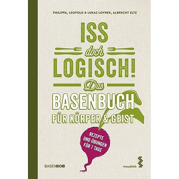 Iss doch logisch! Das Basenbuch für Körper &Geist, Philippa Lovrek, Leopold Lovrek, Lukas Lovrek, Albrecht Eltz