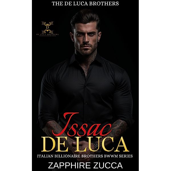 Issac De Luca (The De Luca Brothers-Italian Billionaire Series, #3) / The De Luca Brothers-Italian Billionaire Series, Zapphire Zucca