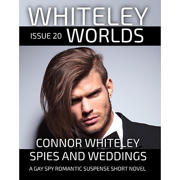 Issue 20: Spies And Weddings A Gay Spy Romantic Suspense Short Novel (Whiteley Worlds, #20) / Whiteley Worlds, Connor Whiteley