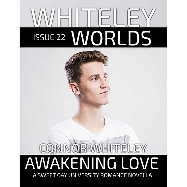 Issue 22: Awakening Love A Sweet Gay University Romance Novella (Whiteley Worlds, #22) / Whiteley Worlds, Connor Whiteley