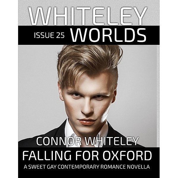 Issue 25: Falling For Oxford A Sweet Gay Contemporary Romance Novella (Whiteley Worlds, #25) / Whiteley Worlds, Connor Whiteley