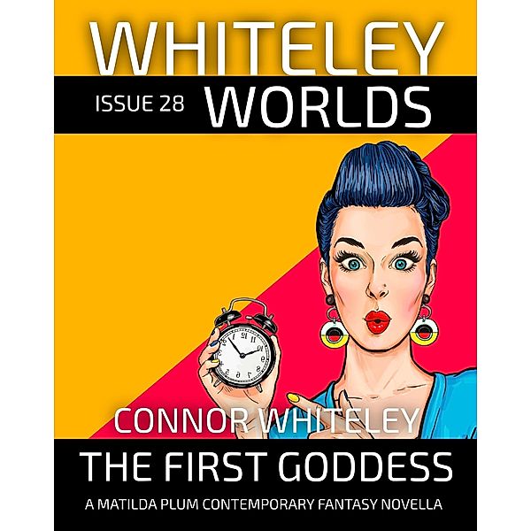 Issue 28: The First Goddess A Matilda Plums Contemporary Fantasy Novella (Whiteley Worlds, #28) / Whiteley Worlds, Connor Whiteley