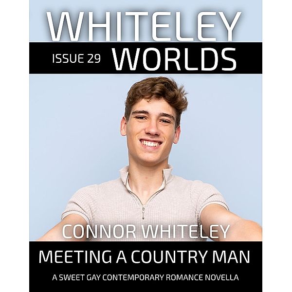 Issue 29: Meeting A Country Man A Sweet Gay Contemporary Romance Novella (Whiteley Worlds, #29) / Whiteley Worlds, Connor Whiteley
