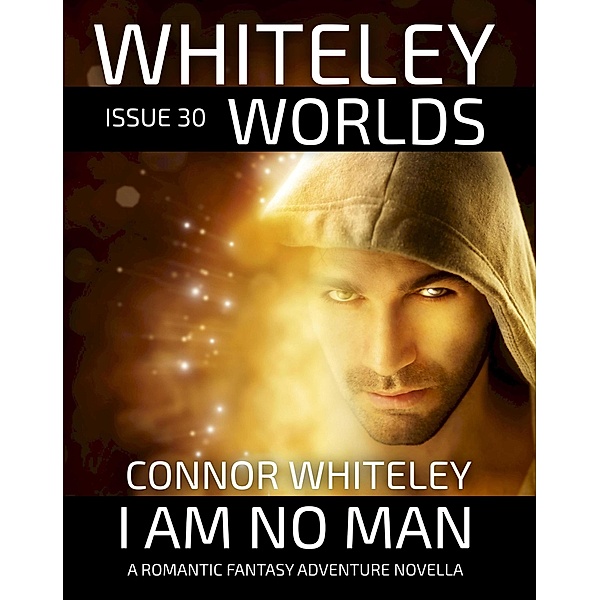 Issue 30: I Am No Man A Romantic Fantasy Adventure Novella (Whiteley Worlds, #30) / Whiteley Worlds, Connor Whiteley