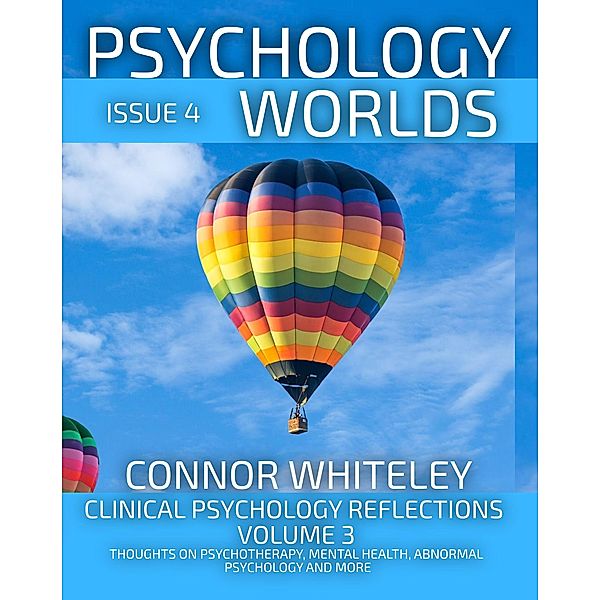 Issue 4 Clinical Psychology Reflections Volume 3: Thoughts On Psychotherapy, Mental Health, Abnormal Psychology and More (Psychology Worlds, #4) / Psychology Worlds, Connor Whiteley