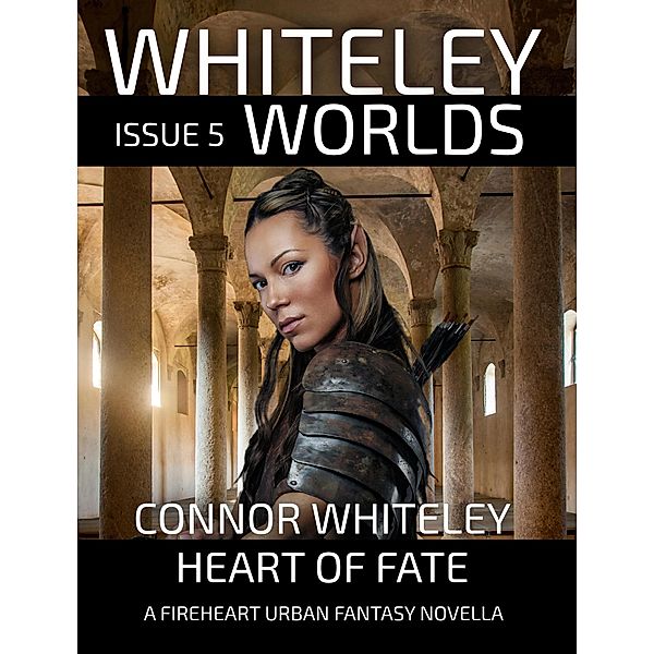 Issue 5: Heart of Fate A Fireheart Urban Fantasy Novella (Whiteley Worlds, #5) / Whiteley Worlds, Connor Whiteley