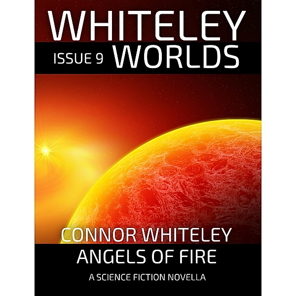 Issue 9: Angels of Fire A Science Fiction Novella (Whiteley Worlds, #9) / Whiteley Worlds, Connor Whiteley