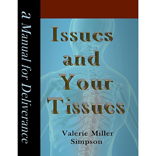 Issues and Your Tissues a Manual for Deliverance, Valerie Miller Simpson