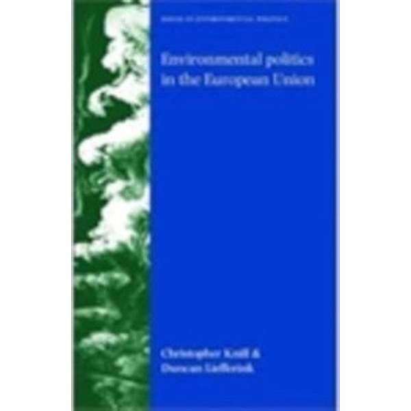 Issues in Environmental Politics: Environmental politics in the European Union, Christoph Knill, Duncan Liefferink