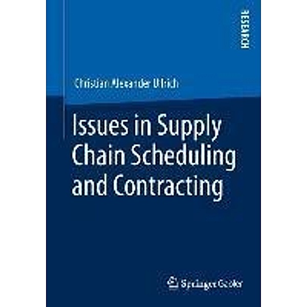 Issues in Supply Chain Scheduling and Contracting, Christian Alexander Ullrich