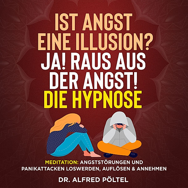 Ist Angst eine Illusion? Ja! Raus aus der Angst! Die Hypnose, Dr. Alfred Pöltel