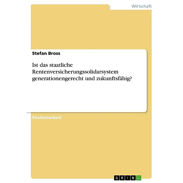 Ist das staatliche Rentenversicherungssolidarsystem generationengerecht und zukunftsfähig?, Stefan Bross