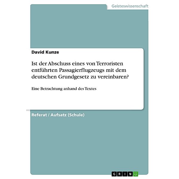 Ist der Abschuss eines von Terroristen entführten Passagierflugzeugs mit dem deutschen Grundgesetz zu vereinbaren?, David Kunze