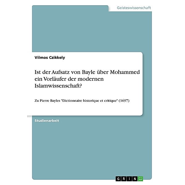 Ist der Aufsatz von Bayle über Mohammed ein Vorläufer der modernen Islamwissenschaft?, Vilmos Czikkely