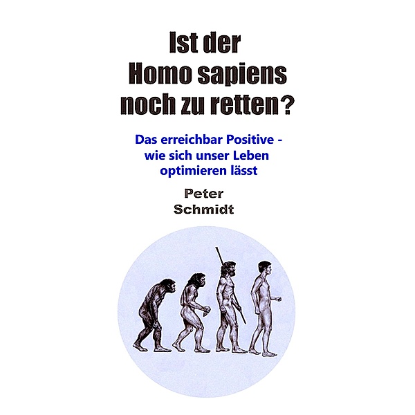 Ist der Homo sapiens noch zu retten?, Peter Schmidt