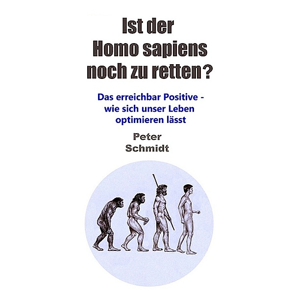 Ist der Homo sapiens noch zu retten?, Peter Schmidt
