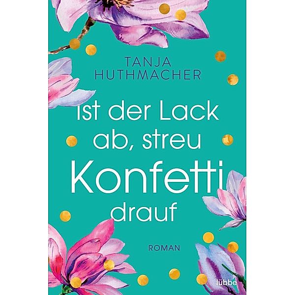 Ist der Lack ab, streu Konfetti drauf, Tanja Huthmacher