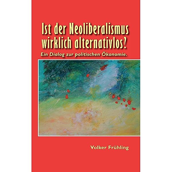 Ist der Neoliberalismus wirklich alternativlos?, Volker Frühling