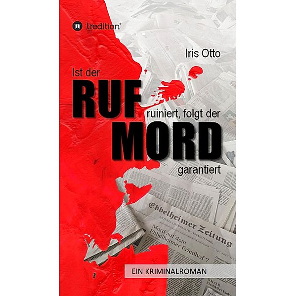 Ist der RUF ruiniert, folgt der MORD garantiert / Ebbelheim am Taunus-Krimis Bd.3, Iris Otto