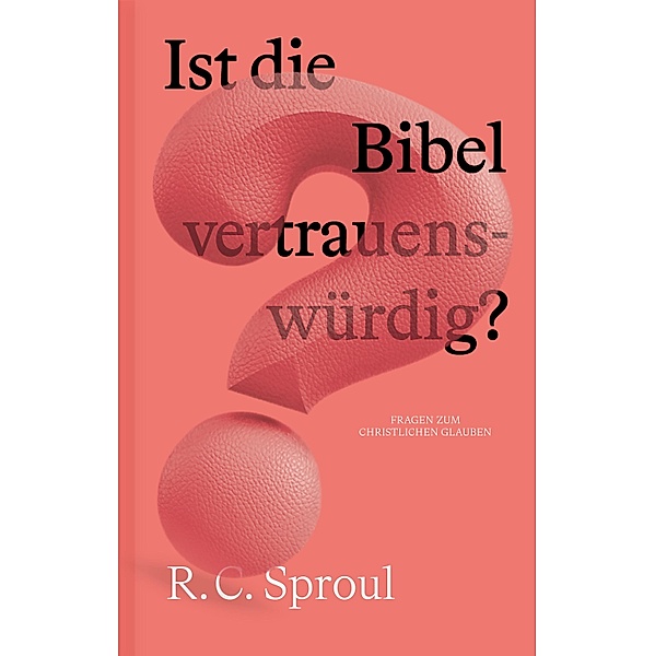 Ist die Bibel vertrauenswürdig? / Fragen zum christlichem Glauben, R. C. Sproul