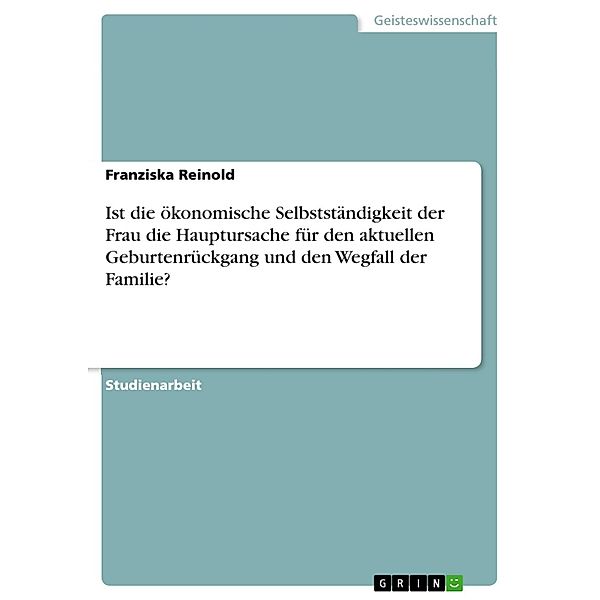 Ist die ökonomische Selbstständigkeit der Frau die Hauptursache für den aktuellen Geburtenrückgang und den Wegfall der Familie?, Franziska Reinold