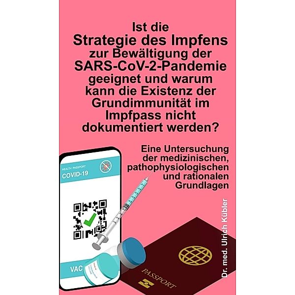 Ist die Strategie des Impfens zur Bewältigung der SARS-CoV-2-Pandemie geeignet und warum kann die Existenz der Grundimmunität im Impfpass nicht dokumentiert werden?, Ulrich Kübler